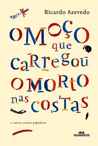 O Moço Que Carregou O Morto Nas Costas – E Outros Contos Populares