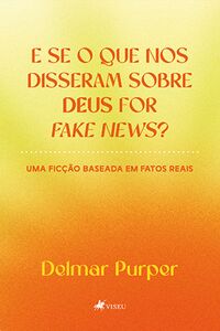 E Se O Que Nos Disseram Sobre Deus For Fake News?