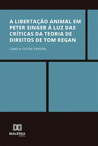 A libertação animal em Peter Singer à luz das críticas da Teoria de Direitos de Tom Regan