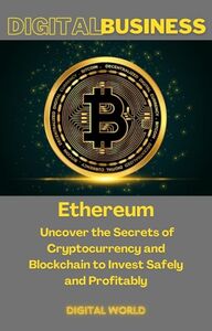 Ethereum - Uncover the Secrets of Cryptocurrency and Blockchain to Invest Safely and Profitably