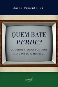 Quem bate perde? Os efeitos afetivos dos spots eleitorais de TV no Brasil