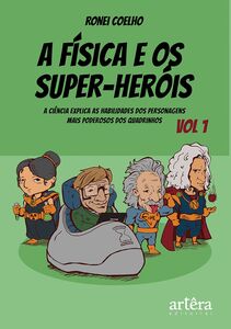 A Física e Os Super-Heróis: Volume 1