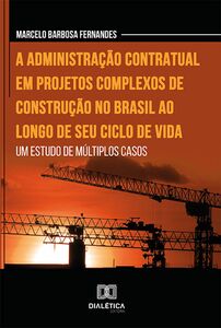 A administração contratual em projetos complexos de construção no Brasil ao longo de seu ciclo de vida