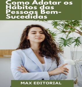 Como Adotar os Hábitos das pessoas Bem-Sucedidas