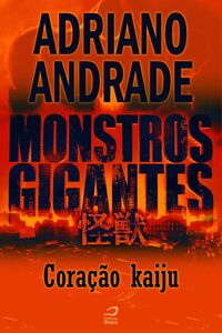 Monstros Gigantes - Kaiju - Coração Kaiju