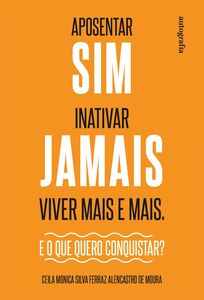 Aposentar Sim. Inativar Jamais. Viver Mais e Mais: E o que quero conquistar?