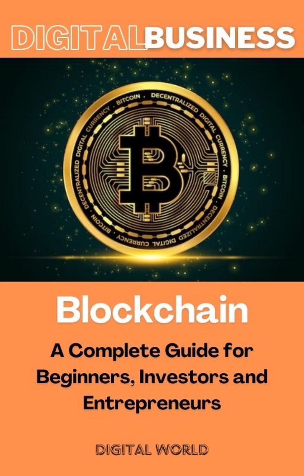 Blockchain - A Complete Guide for Beginners, Investors and Entrepreneurs