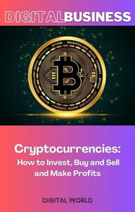 Cryptocurrencies - How to Invest, Buy and Sell and Make Profits