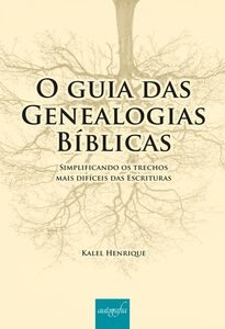 O guia das genealogias bíblicas: simplificando os trechos mais difíceis das Escrituras