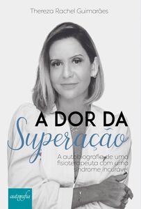 A dor da superação: A autobiografia de uma fisioterapeuta com uma síndrome incurável.
